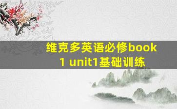 维克多英语必修book1 unit1基础训练